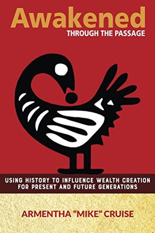 Read online Awakened Through the Passage: Using History to Influence Wealth Creation for Present and Future Generations - Armentha Cruise | ePub