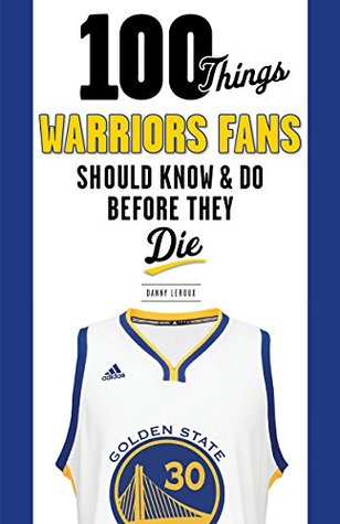Download 100 Things Warriors Fans Should Know & Do Before They Die (100 ThingsFans Should Know) - Danny Leroux | ePub