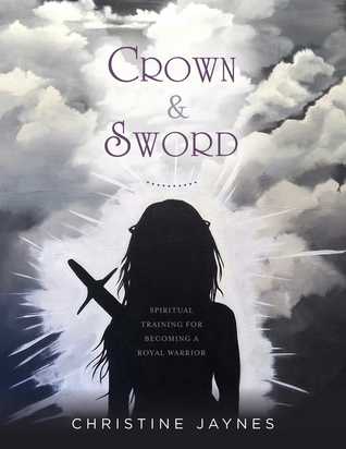 Read online Crown Sword: Spiritual Training for Becoming a Royal Warrior - Christine Jaynes | PDF