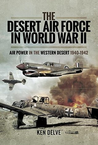 Download The Desert Air Force in World War II: Air Power in the Western Desert, 1940-1942 - Ken Delve | PDF