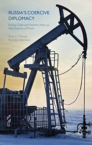 Download Russia's Coercive Diplomacy: Energy, Cyber, and Maritime Policy as New Sources of Power - R. Maness | ePub