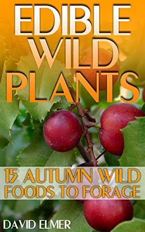 Read Edible Wild Plants: 15 Autumn Wild Foods to Forage - David Elmer | ePub