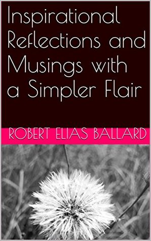 Read online Inspirational Reflections and Musings with a Simpler Flair - Robert Elias Ballard | PDF