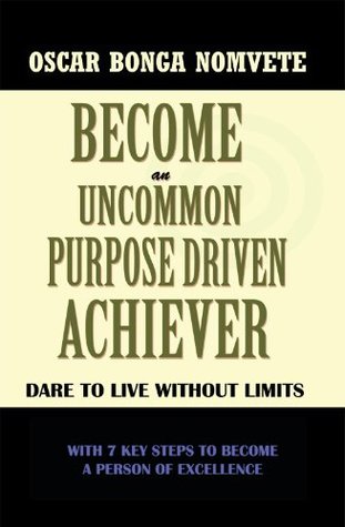 Download BECOME AN UNCOMMON PURPOSE DRIVEN ACHIEVER: DARE TO LIVE WITHOUT LIMITS - Oscar Bonga Nomvete file in ePub