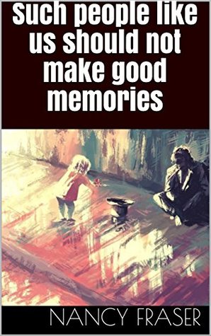 Read Such people like us should not make good memories - Nancy Fraser | PDF