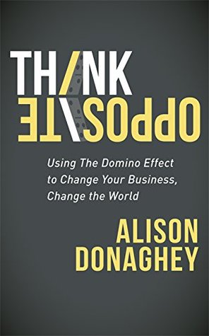 Download Think Opposite: Using the Domino Effect to Change Your Business, Change the World - Alison Donaghey | ePub