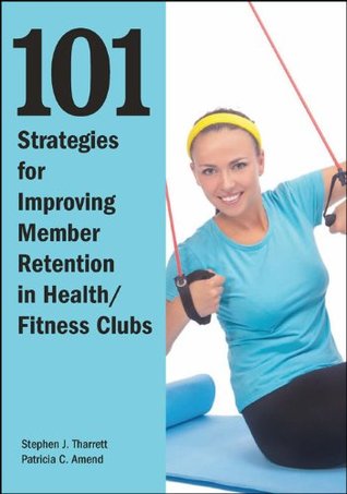 Download 101 Stretegies for Imporving Member Retention in Health/Fitness Clubs - Patricia C. Amend file in PDF