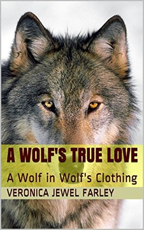 Read online A Wolf's True Love: A Wolf in Wolf's Clothing - Veronica Jewel Farley | ePub