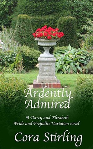 Read online Ardently Admired (A Darcy and Elizabeth Pride and Prejudice Variation novel) - Cora Stirling file in PDF