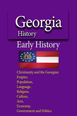 Read online Georgia History, Early History: Christianity and the Georgian Empire, Population, Language, Religion, Culture, Arts, Economy, Government and Politics - Henry Albinson | PDF