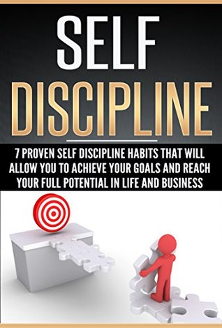 Download Self Discipline: 7 Proven Self Discipline Habits that Will Allow You to Achieve Your Goals and Reach Your Full Potential in Life and Business (Self Discipline,  How To Build Self Discipline, Willpower) - Travis Bontrager file in PDF