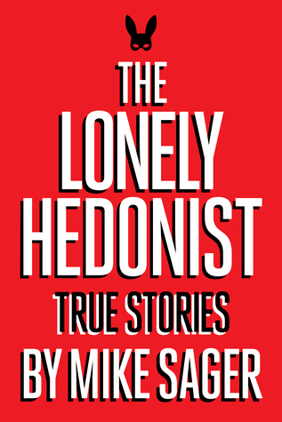 Download The Lonely Hedonist: True Stories of Sex, Drugs, Dinosaurs and Peter Dinklage - Mike Sager | ePub