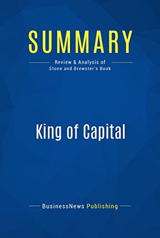Read Summary: King of Capital: Review and Analysis of Stone and Brewster's Book - BusinessNews Publishing | PDF