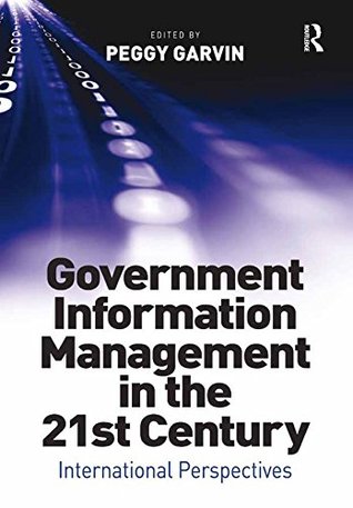 Read Government Information Management in the 21st Century: International Perspectives - Peggy Garvin | PDF