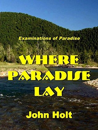 Download Where Paradise Lay (Examinations of Paradise Book 1) - John Holt | PDF