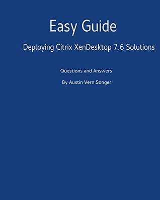 Read online Easy Guide: Deploying Citrix XenDesktop 7.6 Solutions - Austin Songer file in PDF
