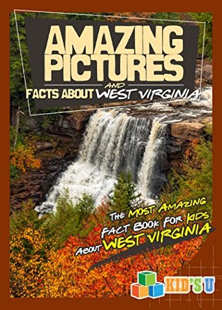 Read Amazing Pictures and Facts About West Virginia : The Most Amazing Fact Book for Kids About West Virginia (Kid's U) - Mina Kelly | PDF