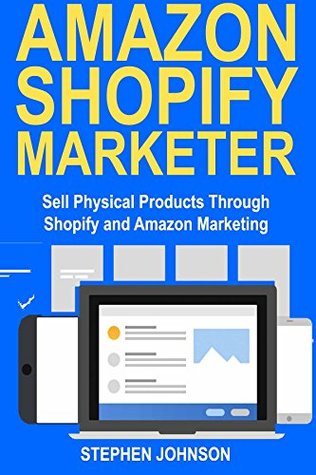 Download Amazon Shopify Marketer: Sell Physical Products Through Shopify and Amazon Marketing - Stephen Johnson file in PDF