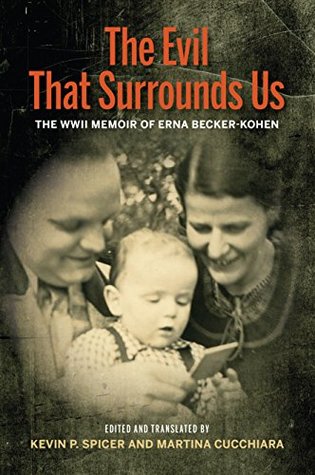 Read online The Evil That Surrounds Us: The WWII Memoir of Erna Becker-Kohen - Kevin P Spicer | ePub