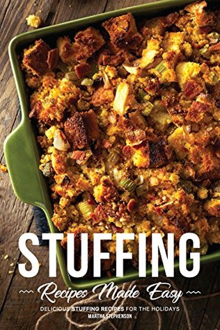 Download Stuffing Recipes Made Easy: Delicious Stuffing Recipes for the Holidays - Martha Stephenson | PDF