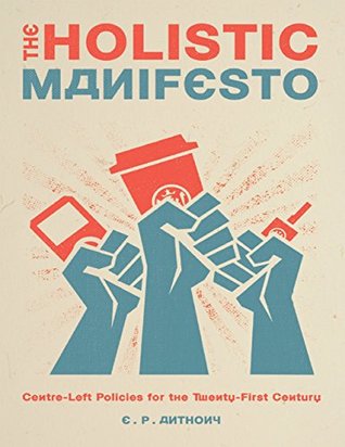 Download The Holistic Manifesto: Centre-Left Policies for the Twenty-First Century - E.P. Anthony file in PDF