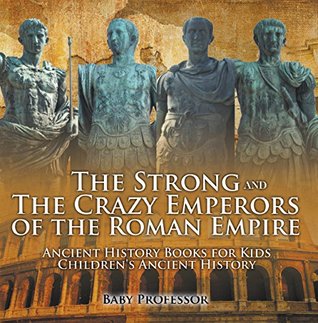 Download The Strong and The Crazy Emperors of the Roman Empire - Ancient History Books for Kids   Children's Ancient History - Baby Professor | ePub