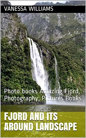 Read Fjord and its around landscape: Photo books Amazing Fjord, Photography, Pictures Books - Vanessa Williams | PDF