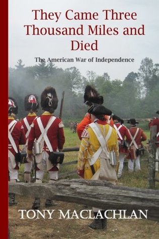 Read They Came Three Thousand Miles and Died: The American War of Independence - Tony MacLachlan file in PDF