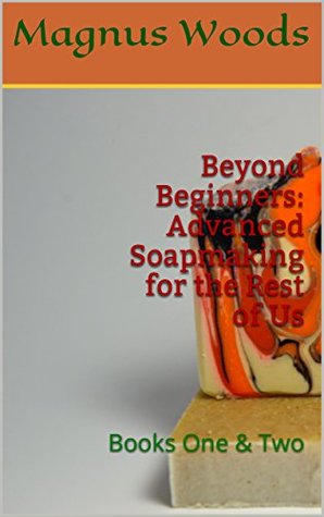 Download Beyond Beginners: Advanced Soapmaking for the Rest of Us - Books One & Two - Darren Jorgensen | PDF