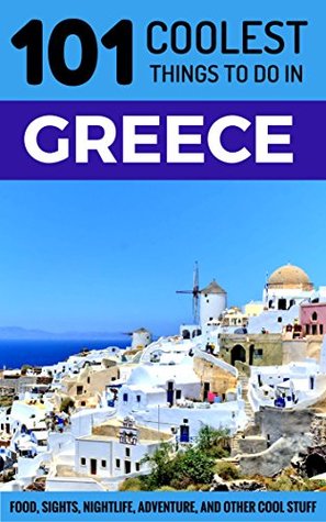 Read online Greece Travel Guide: 101 Coolest Things to Do in Greece (Greek Islands Travel Guide, Athens, Corfu, Kos, Santorini, Mykonos, Lefkas, Kefalonia) - 101 Coolest Things file in ePub