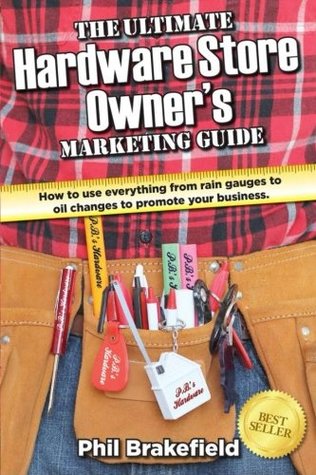 Read online The Ultimate Hardware Store Owner's Marketing Guide: How to use everything from rain gauges to oil changes to promote your business (ULTIMATE ENTREPRENEUR $UCCESS SECRET$) (Volume 8) - Phil Brakefield file in PDF