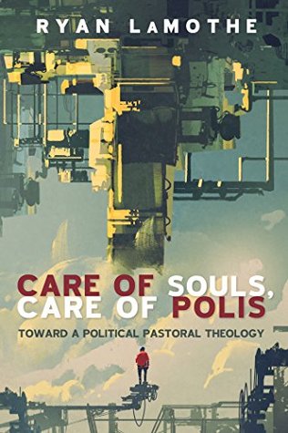 Read online Care of Souls, Care of Polis: Toward a Political Pastoral Theology - Ryan Lamothe | ePub
