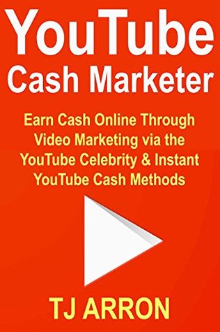 Read online YouTube Cash Marketer: Earn Cash Online Through Video Marketing via the YouTube Celebrity & Instant YouTube Cash Methods - TJ Arron | ePub