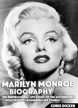 Read Marilyn Monroe Biography: The Inspirational Life Story of The Astonishing Hollywood’s Bombshell Sex Symbol - Chris Dicker file in ePub