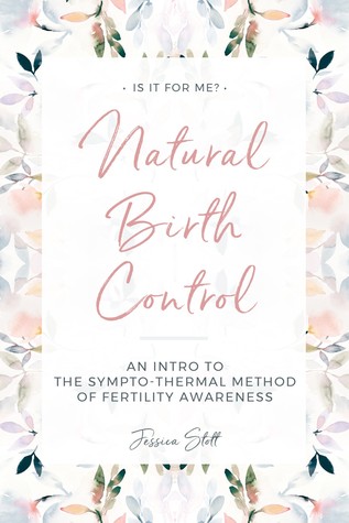 Read online Natural Birth Control: Intro to the Sympto-Thermal Method of Fertility Awareness - Jessica Stott file in PDF