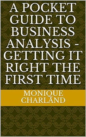 Read A Pocket Guide To Business Analysis - Getting It Right The First Time - Monique Charland file in PDF