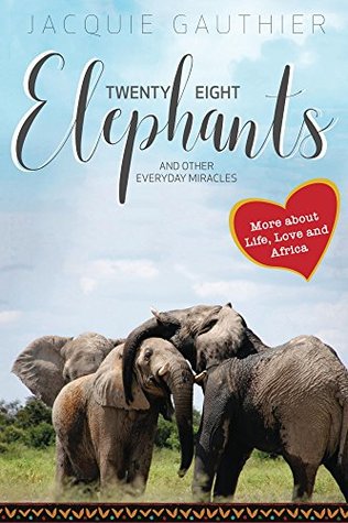 Read online Twenty-Eight Elephants: And Other Everyday Miracles (Gift of an Elephant Book 2) - Jacquie Gauthier file in PDF