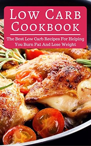 Read Low Carb Cookbook: The Best Low Carb Recipes For Helping You Burn Fat And Lose Weight (Low Carb Diet Book 1) - Linda Harris | PDF