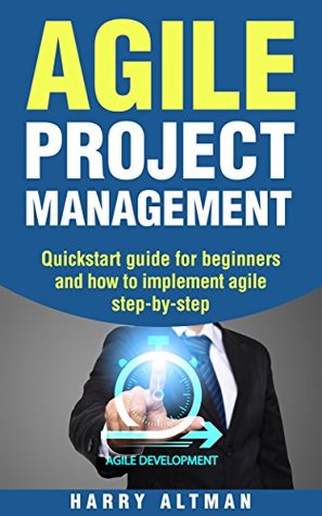 Download Agile Project Management: Quick-Start Guide For Beginners And How To Implement Agile Step-By-Step (agile development, agile methodology) - Harry Altman | PDF