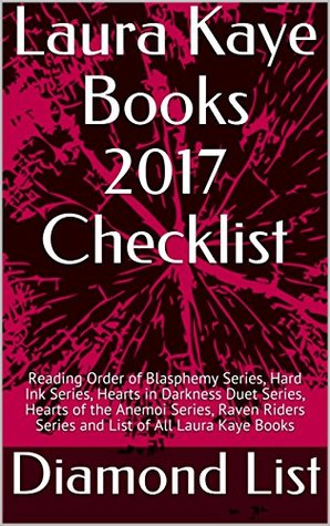 Read Laura Kaye Books 2017 Checklist: Reading Order of Blasphemy Series, Hard Ink Series, Hearts in Darkness Duet Series, Hearts of the Anemoi Series, Raven Riders Series and List of All Laura Kaye Books - Diamond List file in ePub