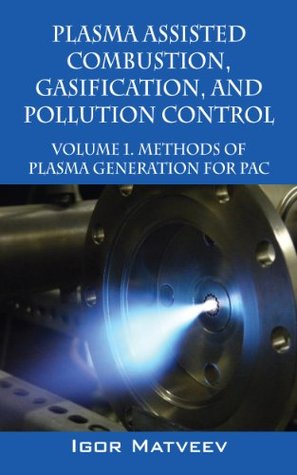 Read online Plasma Assisted Combustion, Gasification, and Pollution Control: Volume 1. Methods of Plasma Generation for PAC - Igor Matveev | PDF