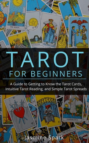Read online Tarot for Beginners: A Guide to Getting to Know the Tarot Cards, Intuitive Tarot Reading, and Simple Tarot Spreads - Jasmine Spark | PDF