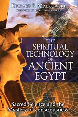 Download The Spiritual Technology of Ancient Egypt: Sacred Science and the Mystery of Consciousness - Edward F. Malkowski | PDF