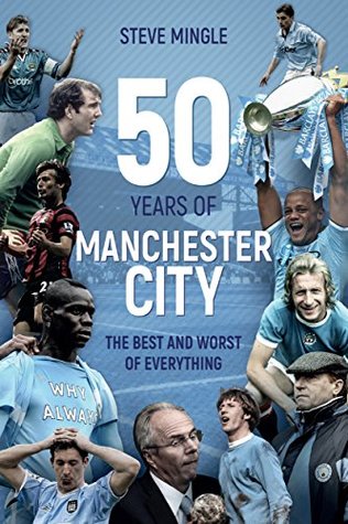 Read online 50 Years of Manchester City: The Best and Worst of Everything - Steve Mingle | PDF
