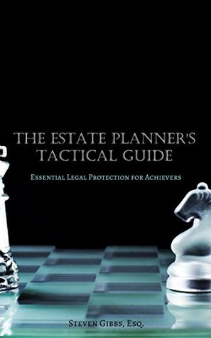 Read online The Estate Planner's Tactical Guide: Essential Legal Protection for Achievers - Steven Gibbs Esq. file in PDF