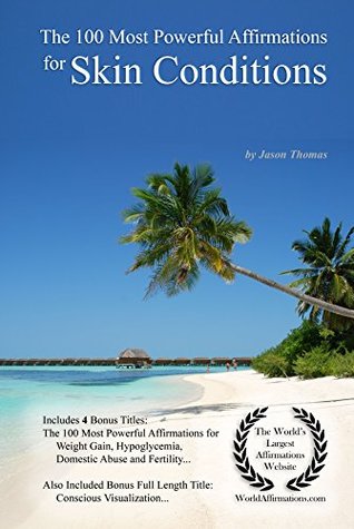 Download Affirmation   The 100 Most Powerful Affirmations for Skin Conditions — With 4 Positive Daily Self Affirmation Bonus Books on Weight Gain, Hypoglycemia, Domestic Abuse & Fertility — for Men & Women - Jason Thomas | PDF