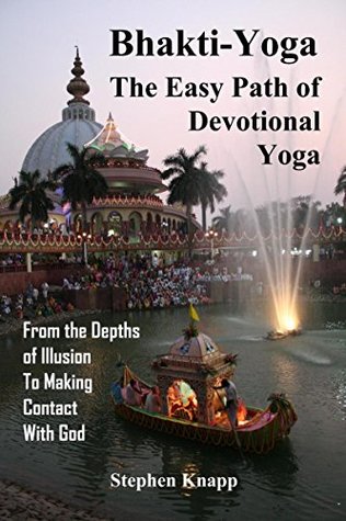 Read online Bhakti-Yoga: The Easy Path of Devotional Yoga: From the Depths of Illusion to Making Contact With God - Stephen Knapp file in PDF