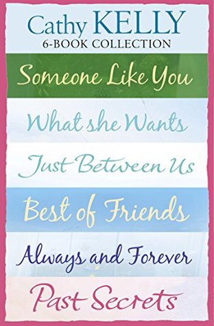 Read Cathy Kelly 6-Book Collection: Someone Like You, What She Wants, Just Between Us, Best of Friends, Always and Forever, Past Secrets - Cathy Kelly file in PDF
