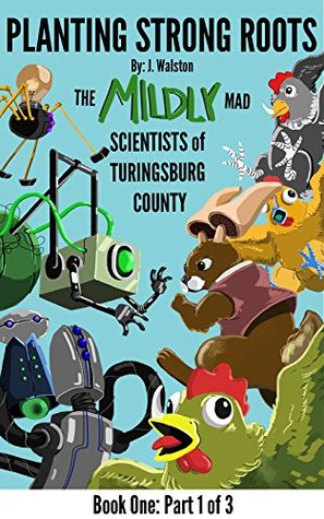 Read Planting Strong Roots: The (Mildly) Mad Scientists of Turingsburg County - Book 1 Part 1/3 - J. Walston file in PDF