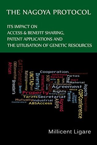 Read online THE NAGOYA PROTOCOL: ITS IMPACT ON ACCESS & BENEFIT SHARING, PATENT APPLICATIONS AND THE UTILISATION OF GENETIC RESOURCES - Millicent Ligare | ePub